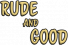 Rude & Good